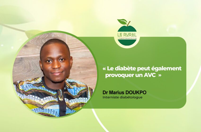  ENTRETIEN AVEC DR MARIUS DOUKPO SUR LES RISQUES MOYENS DE PREVENTION DU DIABETE :  « Le diabète peut également provoquer un AVC »